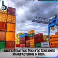 India Strategic Push for Container Manufacturing in India