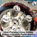 How Planetary Gear Ashley Boosts Industrial Performance