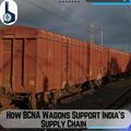 How BCNA Wagons Support India's Supply Chain