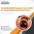 Immediate Dental Emergency Care in Delhi