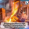 Shaping Excellence with Foundry Components for Next-Gen Applications