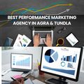 Best Performance Marketing Agency in Agra & Tundla