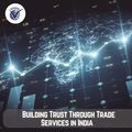 Building Trust Through Trade Services in India