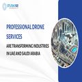 How Professional Drone Services are Transforming Industries in UAE & Saudi Arabia