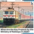 What Are the Key Projects by the Ministry of Railways in 2025?